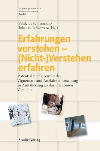 Schwarz, Johanna F. Erfahrungen verstehen – (Nicht-)Verstehen erfahren: Potential und Grenzen der Vignetten- und Anekdotenforschung in Annäherung an das Phänomen ... Bildungsforschung, Band 8)