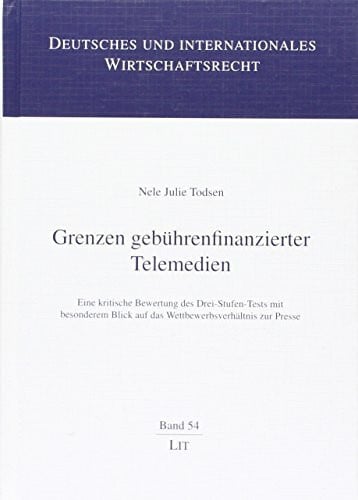 Todsen, Nele J. Grenzen gebührenfinanzierter Telemedien: Eine kritische Bewertung des Drei-Stufen-Tests mit besonderem Blick auf das Wettbewerbsverhältnis zur Presse