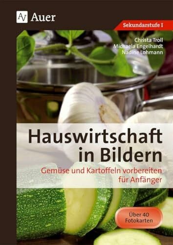 Lohmann, Nadine Hauswirtschaft in Bildern: Gemüse und Kartoffeln: Gemüse und Kartoffeln vorbereiten für Anfänger (5. bis 10. Klasse)