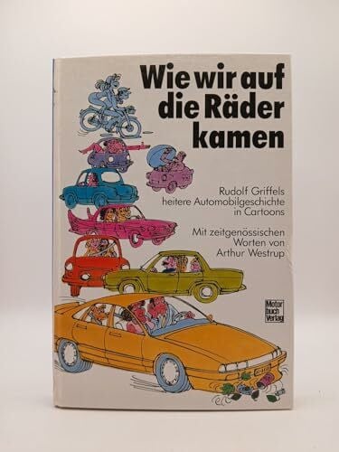 Westrup, Arthur Wie wir auf die Räder kamen: Griffels heitere Automobilgeschichte in Cartoons