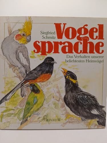 SCHMITZ, SIEGFRIED. Vogelsprache. Das Verhalten unserer beliebtesten Heimvögel