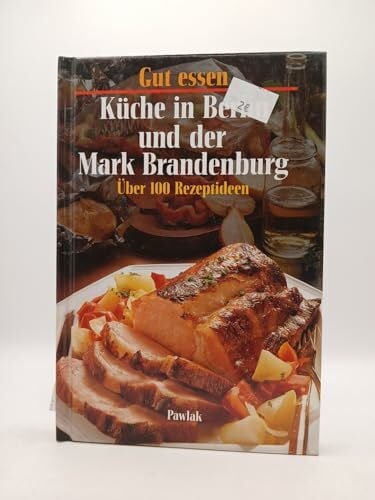 Karch, Brigitte Gut essen - Küche in Berlin und der Mark-Brandenburg. Über 100 Rezeptideen
