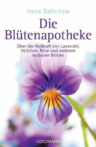 Dalichow, Irene Die Blütenapotheke: Über die Heilkraft von Lavendel, Veilchen, Rose und anderen essbaren Blüten
