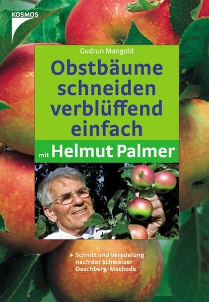 Mangold, Gudrun Obstbäume schneiden verblüffend einfach mit Helmut Palmer: Schnitt und Veredelung nach der Schweizer Oeschberg-Methode