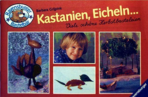 Grijpink, Barbara Kastanien, Eicheln ...: Viele schöne Herbstbasteleien (Ravensburger Bastelbär)