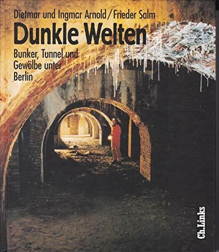 Salm, Frieder Dunkle Welten: Bunker, Tunnel und Gewölbe unter Berlin