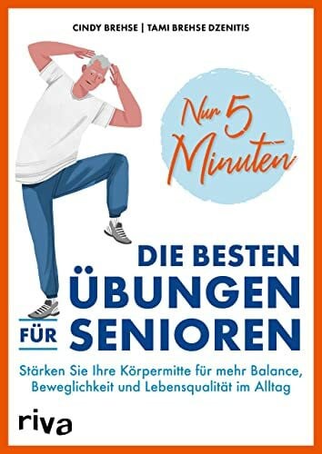 Fischer, Simone Nur 5 Minuten – Die besten Übungen für Senioren: Stärken Sie Ihre Körpermitte für mehr Balance, Beweglichkeit und Lebensqualität im Alltag