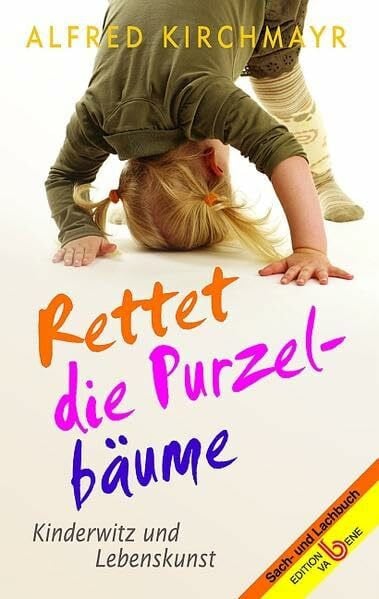 Kirchmayr, Alfred Rettet die Purzelbäume: Kinderwitz und Lebenskunst