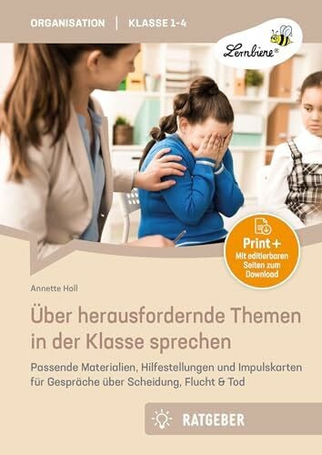Holl, Annette Über herausfordernde Themen in der Klasse sprechen: Passende Materialien, Hilfestellungen und Impuls karten für Gespräche über Scheidung, Flucht & Tod
