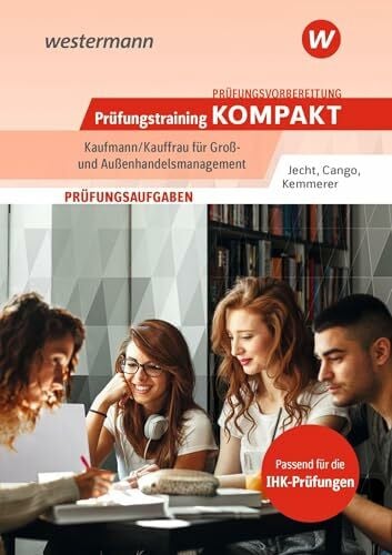 Cango, Hesret Prüfungsvorbereitung Prüfungstraining KOMPAKT - Kaufmann/Kauffrau für Groß- und Außenhandelsmanagement (Prüfungswissen und Prüfungstraining KOMPAKT: ... Abschlussprüfung Teil 1 und Teil 2)