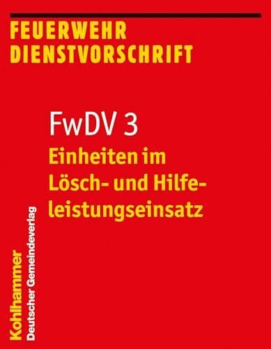 Kohlhammer Verlag Einheiten im Lösch- und Hilfeleistungseinsatz: FwDV 3 (Feuerwehr-Dienstvorschriften (FWDV), 3, Band 3)
