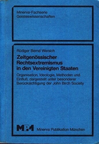 Rüdiger Bernd Wersich Zeitgenössischer Rechtsextremismus in den Vereinigten Staaten. Organisation, Ideologie, Methoden und Einfluß, dargestellt unter besonderer Berücksichtigung der John Birch Society. ( Minerva- Fachserie