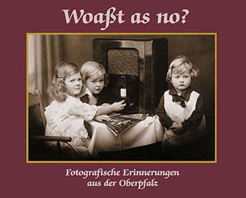 Ralf Heimrath Woaßt as no?: Fotografische Erinnerungen aus der Oberpfalz