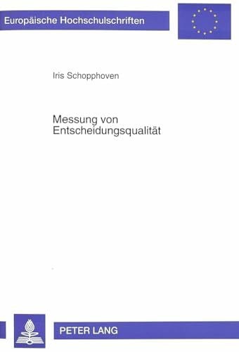 Schopphoven, Iris Messung von Entscheidungsqualität: Konzeptualisierung, Operationalisierung und Validierung eines Meßinstrumentariums für Entscheidungsqualität: ... / Série 5: Sciences économiques, Band 1823)
