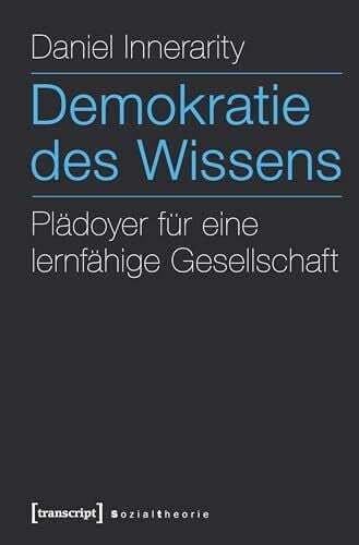 Daniel Innerarity Demokratie des Wissens: Plädoyer für eine lernfähige Gesellschaft (Sozialtheorie)