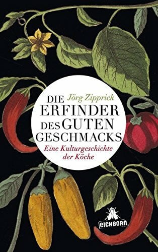 Zipprick, Jörg Die Erfinder des guten Geschmacks: Eine Kulturgeschichte der Köche