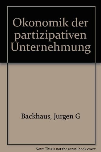 Backhaus, Jürgen Ökonomik der partizipativen Unternehmung I.