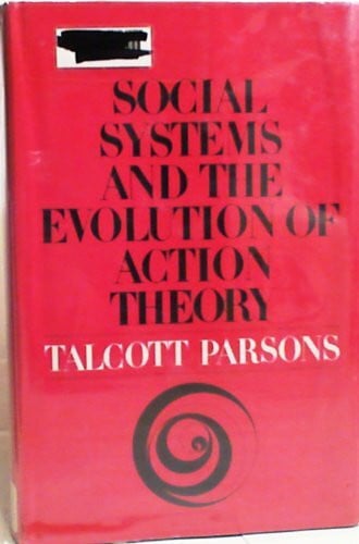 Parsons, Talcott Social Systems and the Evolution of Action Theory
