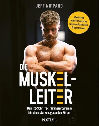 Nippard, Jeff Die Muskel-Leiter: Dein 12-Schritte-Trainingsprogramm für einen starken, gesunden Körper. Internationaler Bestseller für Muskelaufbau, Fettabbau, ... und Krafttraining vom Top-Natural-Bodylifter