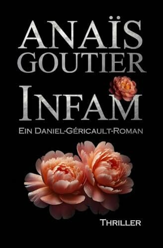 Goutier, Anaïs Infam. Ein Daniel-Géricault-Roman: Romantic Thriller (Géricault-Reihe, Band 3)