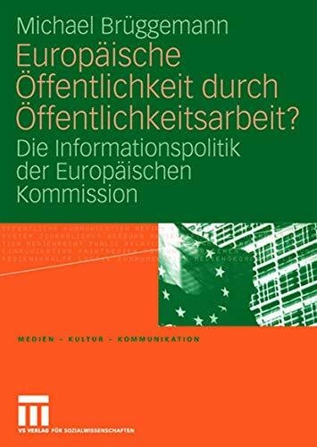 Brüggemann, Michael Europäische Öffentlichkeit durch Öffentlichkeitsarbeit?: Die Informationspolitik der Europäischen Kommission (Medien • Kultur • Kommunikation)