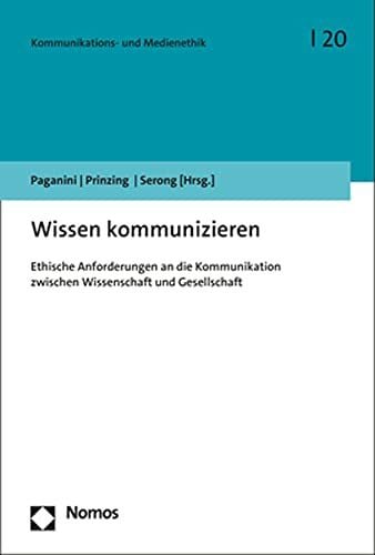 Serong, Julia Wissen kommunizieren: Ethische Anforderungen an die Kommunikation zwischen Wissenschaft und Gesellschaft (Kommunikations- und Medienethik)