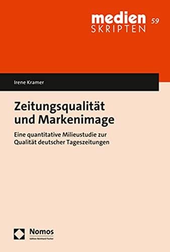 Kramer, Irene Zeitungsqualität und Markenimage: Eine quantitative Milieustudie zur Qualität deutscher Tageszeitungen (medien SKRIPTEN)
