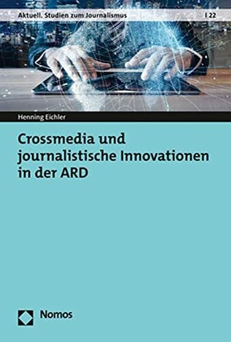 Eichler, Henning Crossmedia und journalistische Innovationen in der ARD (Aktuell. Studien zum Journalismus)