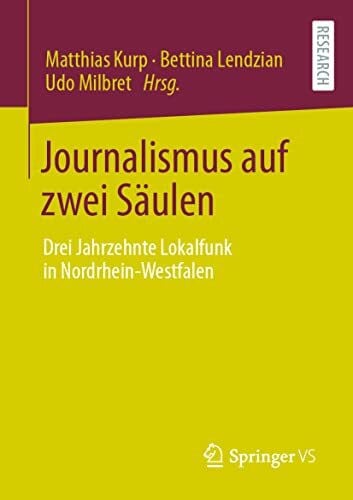 Milbret, Udo Journalismus auf zwei Säulen: Drei Jahrzehnte Lokalfunk in Nordrhein-Westfalen