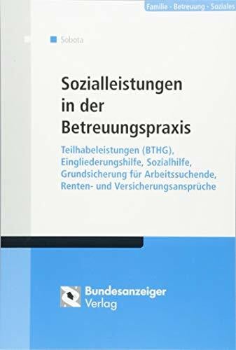 Sobota, Rainer Sozialleistungen in der Betreuungspraxis: Teilhabeleistungen (BTHG), Eingliederungshilfe, Sozialhilfe, Grundsicherung für Arbeitssuchende, Renten- und Versicherungsansprüche