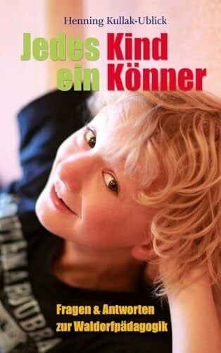 Kullak-Ublick, Henning Jedes Kind ein Könner: Fragen und Antworten zur Waldorfpädagogik