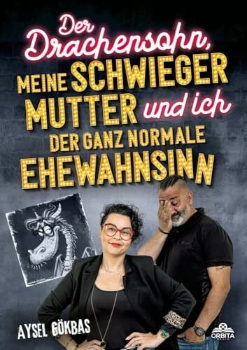 Gökbas, Aysel Der Drachensohn, meine Schwiegermutter und ich – der ganz normale Ehewahnsinn: Aysels unzensierte Geschichten über das Eheglück, Vaginalpilz und Co. Der Überlebensratgeber mit Totlachgarantie
