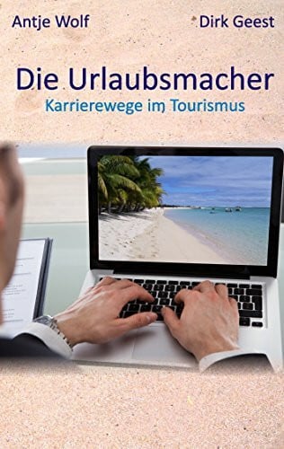 Wolf, Antje Die Urlaubsmacher: Karrierewege im Tourismus