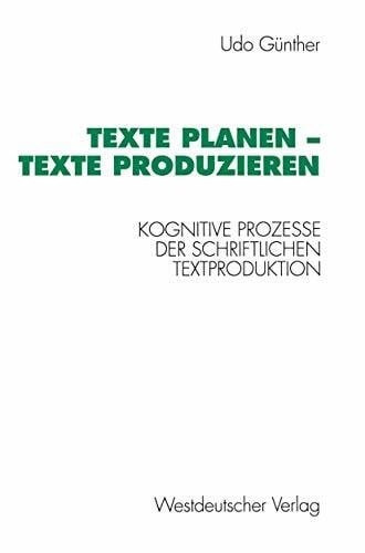Udo, Günther Texte planen - Texte produzieren: Kognitive Prozesse der schriftlichen Textproduktion (Psycholinguistische Studien)