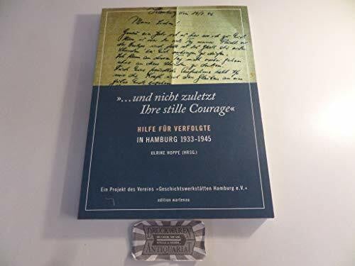 Hoppe, Ulrike ... und nicht zuletzt Ihre stille Courage: Hilfe für Verfolgte in Hamburg 1933-1945: Hilfe für Verfolgte in Hamburg 1933-1945. Ein Projekt des Vereins 'Geschichtswerkstätten Hamburg e.V.'