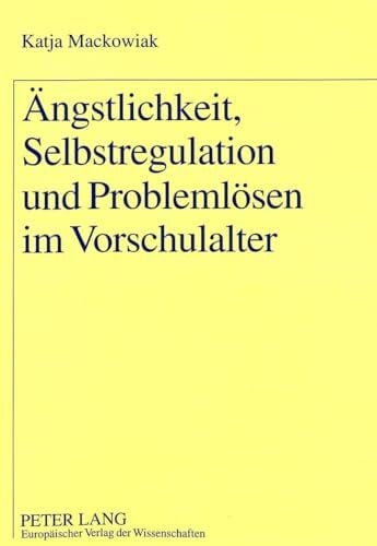 Mackowiak, Katja Ängstlichkeit, Selbstregulation und Problemlösen im Vorschulalter: Dissertationsschrift (Europäische Hochschulschriften / European University Studies ... Psychology / Série 6: Psychologie, Band 609)