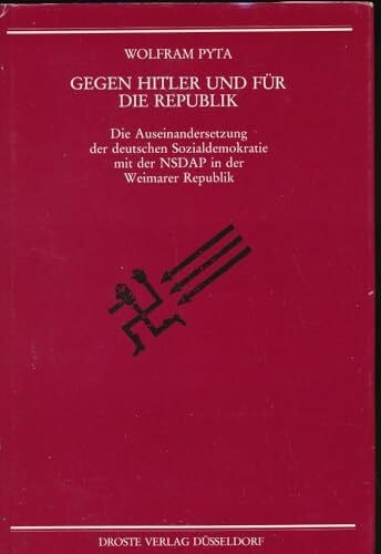 Kommission f. Geschichte d. Parlamentarismus u. d. politischen Parteien Gegen Hitler und für die Republik: Die Auseinandersetzung der deutschen Sozialdemokratie mit der NSDAP in der Weimarer Republik (Beiträge zur ... und der politischen Parteien)