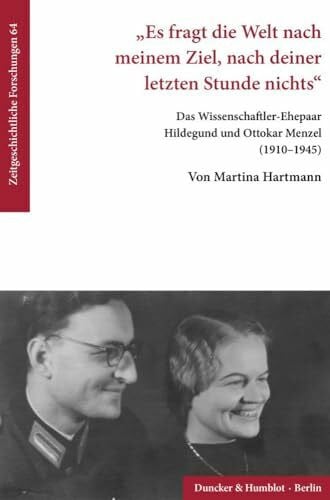 Hartmann, Martina 'Es fragt die Welt nach meinem Ziel, nach deiner letzten Stunde nichts'.: Das Wissenschaftler-Ehepaar Hildegund und Ottokar Menzel (1910–1945). (Zeitgeschichtliche Forschungen, Band 64)