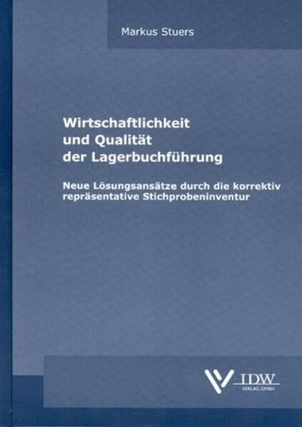 Stuers, Markus Wirtschaftlichkeit und Qualität der Lagerbuchführung: Neue Lösungsansätze durch die korrektiv repräsentative Stichprobeninventur (Monographien)