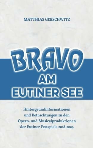 Gerschwitz, Matthias Bravo am Eutiner See: Hintergrundinformationen und Betrachtungen zu den Opern- und Musicalproduktionen der Eutiner Festspiele 2018 - 2024