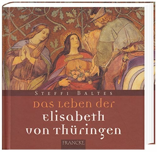 Baltes, Steffi Das Leben der Elisabeth von Thüringen