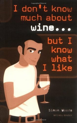 Woods, Simon I Don't Know Much About Wine...But I Know What I Like