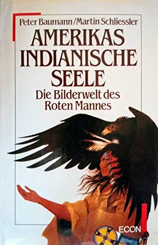 Baumann, Peter / Schließler, Martin Amerikas indianische Seele. Die Bilderwelt des Roten Mannes
