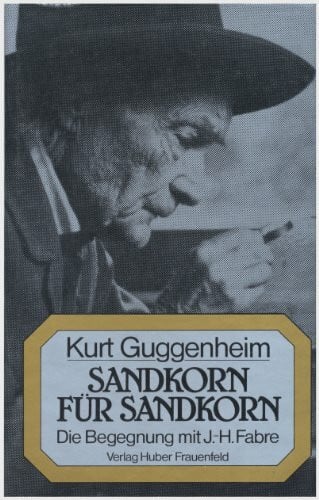 Kurt Guggenheim Sandkorn für Sandkorn: Die Begegnung mit J.-H. Fabre