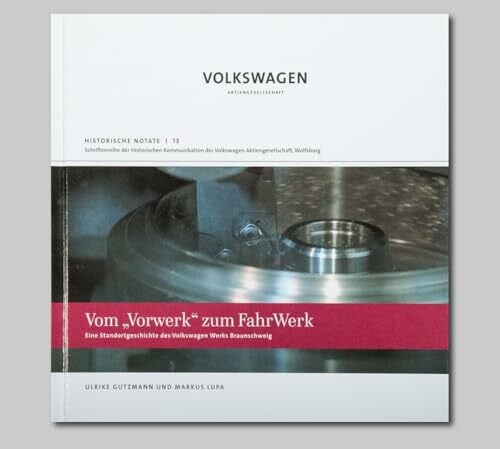 Lupa, Markus Vom 'Vorwerk' zum Fahrwerk: Eine Standortgeschichte des Volkswagen Werks Braunschweig (Historische Notate. Schriftenreihe der Historischen Kommunikation der Volkswagen Aktiengesellschaft)