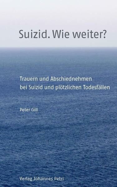 Gill, Peter Suizid. Wie weiter?: Trauern und Abschiednehmen bei Suizid und plötzlichen Todesfällen