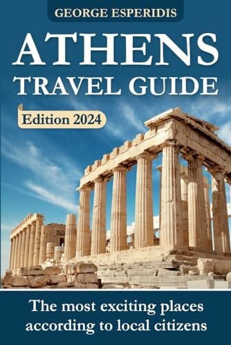 Esperidis, Dimitris Athens Travel Guide 2024: The Most Interesting Places in the Greek Capital! The Freshest and Most Up-to-Date Information for the Year 2024! (Chronicles of Greece: The Historian’s Travel Guides)