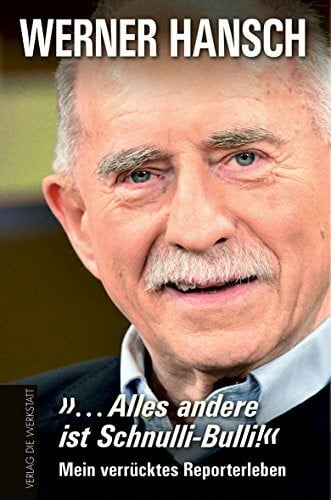 Hansch, Werner … Alles andere ist Schnulli-Bulli!: Mein verrücktes Reporterleben