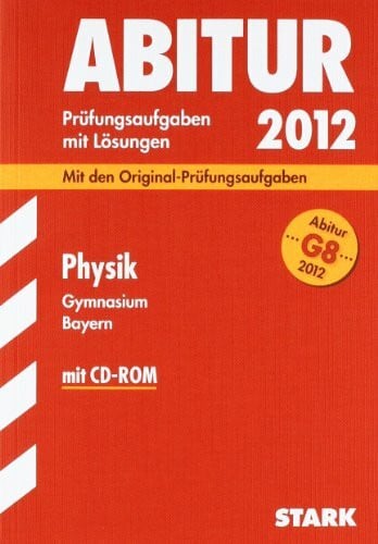 Hermann-Rottmair, Ferdinand Abitur 2012: Prüfungsaufgaben mi Lösungen. Physik Gymnasium Bayern. G8 Abitur (mit CD-ROM)