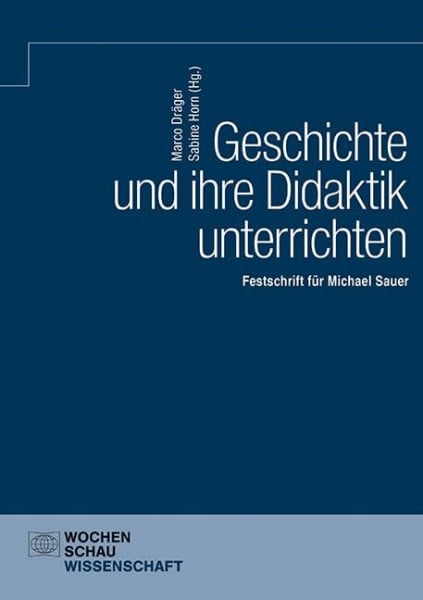 Horn, Sabine Geschichte und ihre Didaktik unterrichten: Festschrift für Michael Sauer (Wochenschau Wissenschaft)